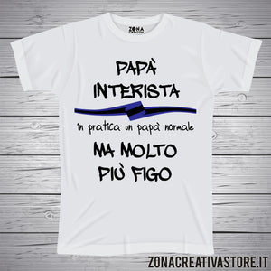 T-shirt festa del papà PAPA' INTERISTA IN PRATICA UN PAPA' NORMALE MA MOLTO PIU' FIGO