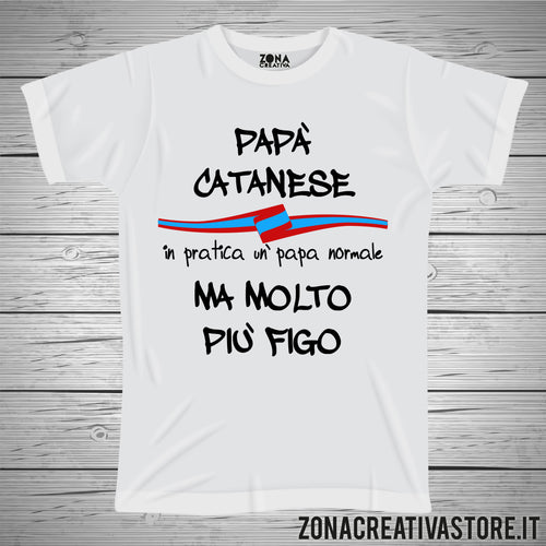 T-shirt festa del papà PAPA' CATANESE IN PRATICA UN PAPA' NORMALE MA MOLTO PIU' FIGO