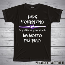 Carica l'immagine nel visualizzatore di Gallery, T-shirt festa del papà PAPA' FIORENTINO IN PRATICA UN PAPA' NORMALE MA MOLTO PIU' FIGO