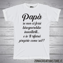 Carica l'immagine nel visualizzatore di Gallery, T-shirt festa del papà PAPA' SE NON CI FOSSI BISOGNEREBBE INVENTARTI E IO TI RIFAREI PROPRIO COME SEI
