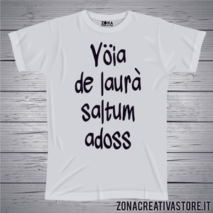 T-shirt divertente con frase in dialetto milanese VOIA DE LAURA' SALTUM ADOSS