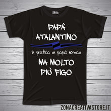 Carica l'immagine nel visualizzatore di Gallery, T-shirt festa del papà PAPA' ATALANTINO IN PRATICA UN PAPA' NORMALE MA MOLTO PIU' FIGO
