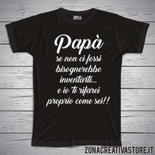 Carica l'immagine nel visualizzatore di Gallery, T-shirt festa del papà PAPA' SE NON CI FOSSI BISOGNEREBBE INVENTARTI E IO TI RIFAREI PROPRIO COME SEI