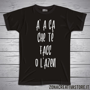 T-shirt divertente con frase in dialetto bergamasco A' A CA CHE TE' FACC O L'AZEN