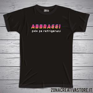 T-shirt ABBRACCI SOLO SE REFRIGERATI