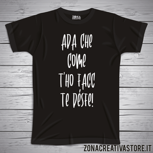 T-shirt divertente con frase in dialetto bergamasco ADA CHE COME T'HO FACC TE DESFE!