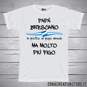 T-shirt festa del papà PAPA' BRESCIANO IN PRATICA UN PAPA' NORMALE MA MOLTO PIU' FIGO