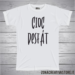 T-shirt divertente con frase in dialetto Cioc desfàt