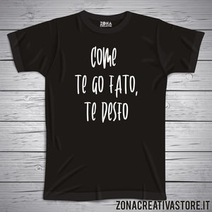 T-shirt divertente con frase in dialetto veneto come te go fato, te desfo