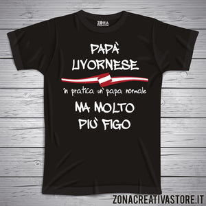 T-shirt festa del papà PAPA' LIVORNESE IN PRATICA UN PAPA' NORMALE MA MOLTO PIU' FIGO