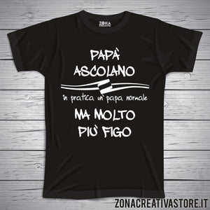 T-shirt festa del papà PAPA' ASCOLANO IN PRATICA UN PAPA' NORMALE MA MOLTO PIU' FIGO