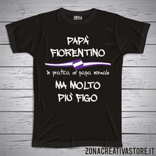 Carica l&#39;immagine nel visualizzatore di Gallery, T-shirt festa del papà PAPA&#39; FIORENTINO IN PRATICA UN PAPA&#39; NORMALE MA MOLTO PIU&#39; FIGO