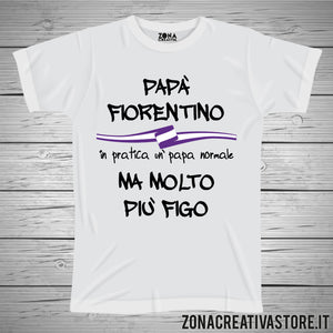 T-shirt festa del papà PAPA' FIORENTINO IN PRATICA UN PAPA' NORMALE MA MOLTO PIU' FIGO