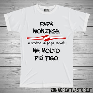 T-shirt festa del papà PAPA' MONZESE IN PRATICA UN PAPA' NORMALE MA MOLTO PIU' FIGO