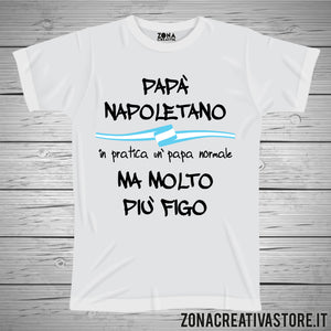 T-shirt festa del papà PAPA' NAPOLETANO IN PRATICA UN PAPA' NORMALE MA MOLTO PIU' FIGO