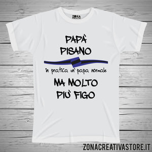 T-shirt festa del papà PAPA' PISANO IN PRATICA UN PAPA' NORMALE MA MOLTO PIU' FIGO