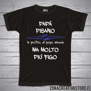 T-shirt festa del papà PAPA' PISANO IN PRATICA UN PAPA' NORMALE MA MOLTO PIU' FIGO