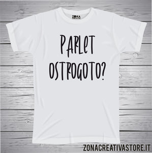 T-shirt divertente con frase in dialetto Parlet ostrogoto?