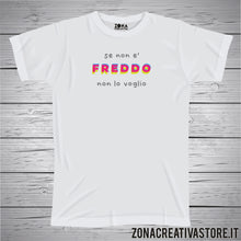 Carica l&#39;immagine nel visualizzatore di Gallery, T-shirt SE NON E&#39; FREDDO NON LO VOGLIO