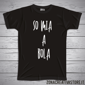 T-shirt divertente con frase in dialetto So mia a bola