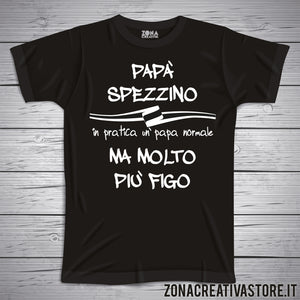 T-shirt festa del papà PAPA' SPEZZINO IN PRATICA UN PAPA' NORMALE MA MOLTO PIU' FIGO