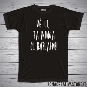 T-shirt divertente con frase in dialetto milanese Uè ti, fa minga el barlafus!