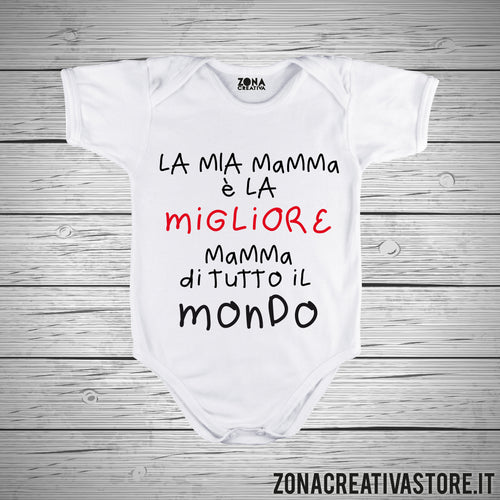 Body neonato LA MIA MAMMA E' LA MAMMA MIGLIORE DI TUTTO IL MONDO