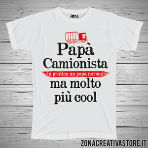 T-shirt festa del papà PAPA' CAMIONISTA IN PRATICA UN PAPA' NORMALE MA MOLTO PIU' COOL