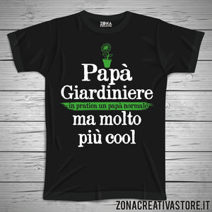 T-shirt festa del papà PAPA' GIARDINIERE IN PRATICA UN PAPA' NORMALE MA MOLTO PIU' COOL