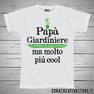 T-shirt festa del papà PAPA' GIARDINIERE IN PRATICA UN PAPA' NORMALE MA MOLTO PIU' COOL