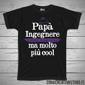 T-shirt festa del papà PAPA' INGEGNERE IN PRATICA UN PAPA' NORMALE MA MOLTO PIU' COOL