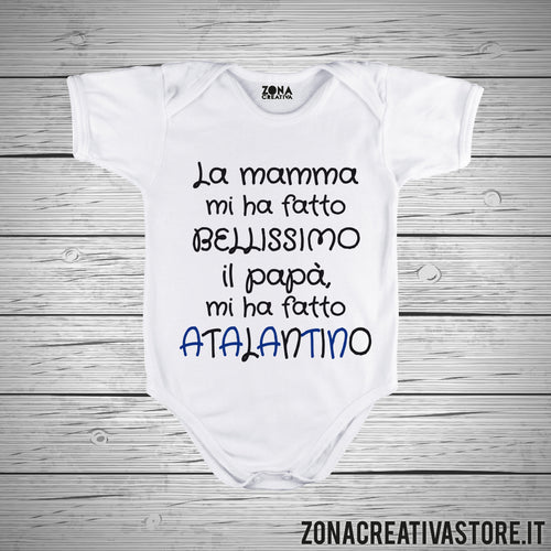Body neonato LA MAMMA MI HA FATTO BELLISSIMO IL PAPA' MI HA FATTO ATALANTINO