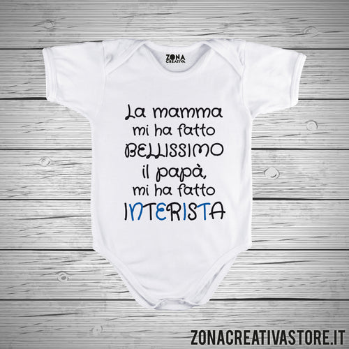 Body neonato LA MAMMA MI HA FATTO BELLISSIMO IL PAPA' MI HA FATTO INTERISTA