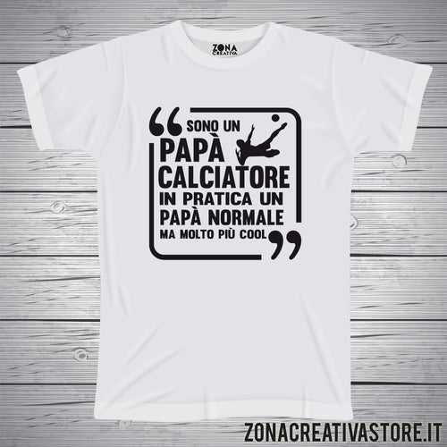 T-shirt festa del papà 2 PAPA' CALCIATORE IN PRATICA UN PAPA' NORMALE MA MOLTO PIU' COOL