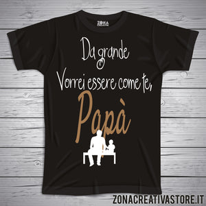 T-shirt festa del papà DA GRANDE VORREI ESSERE COME TE PAPA'