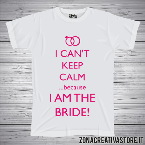 T-shirt addio al nubilato celibato I CAN'T KEEP CALM I AM THE BRIDE