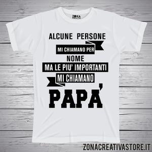 T-shirt festa del papà ALCUNE PERSONE MI CHIAMANO PER NOME MA LE PIU' IMPORTANTI MI CHIAMANO PAPA'