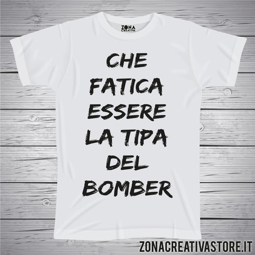 T-shirt CHE FATICA ESSERE LA TIPA DEL BOMBER