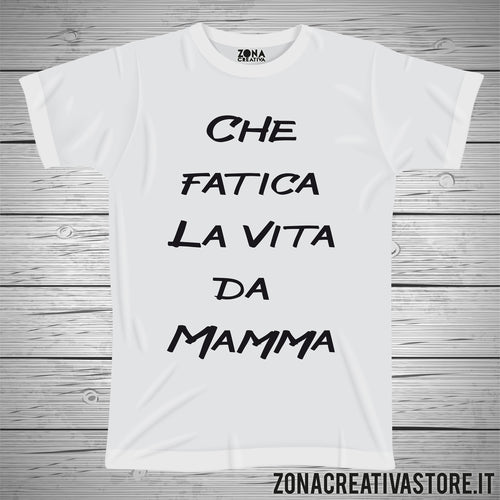 T-shirt per la festa della mamma CHE FATICA LA VITA DA MAMMA