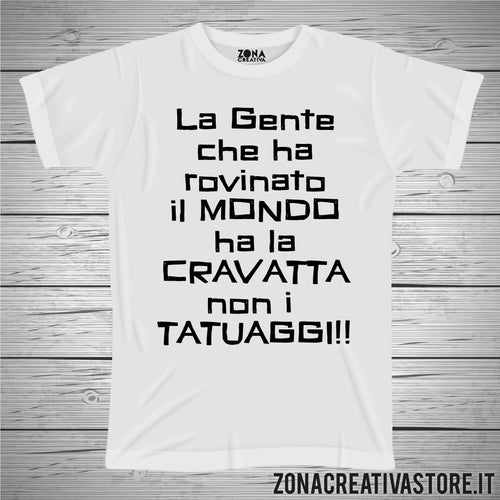 T-shirt LA GENTA CHE HA ROVINATO IL MONDO HA LA CRAVATTA NON I TATUAGGI!!!