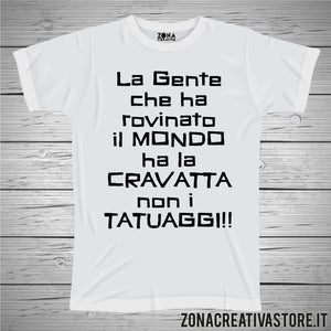 T-shirt LA GENTA CHE HA ROVINATO IL MONDO HA LA CRAVATTA NON I TATUAGGI!!!