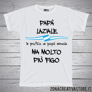 T-shirt festa del papà PAPA' LAZIALE IN PRATICA UN PAPA' NORMALE MA MOLTO PIU' FIGO