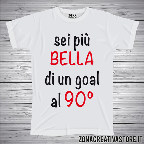 T-shirt SEI PIU' BELLA DI UN GOAL AL 90°