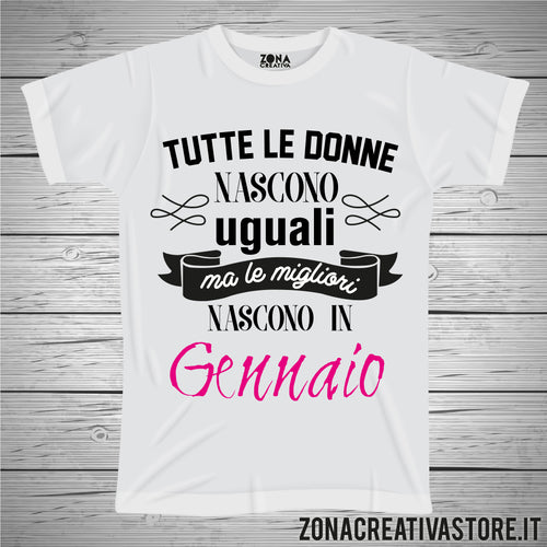 T-shirt TUTTE LE DONNE NASCONO UGUALI MA LE MIGLIORI NASCONO A GENNAIO