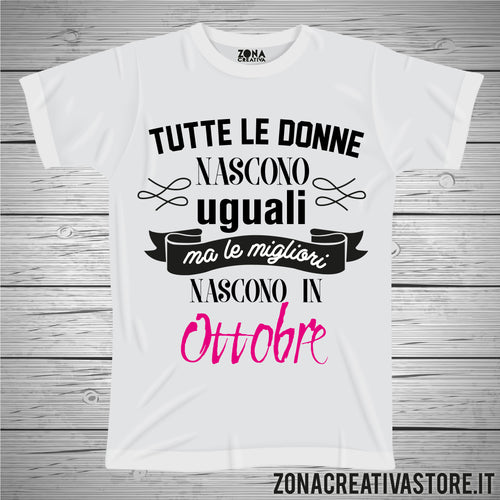 T-shirt TUTTE LE DONNE NASCONO UGUALI MA LE MIGLIORI NASCONO A OTTOBRE