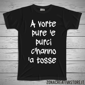 T-shirt divertente con frase in dialetto romano A VORTE PURE 'E  PURCI C'HANNO 'A TOSSE