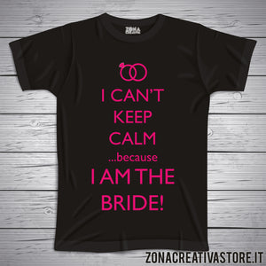 T-shirt addio al nubilato celibato I CAN'T KEEP CALM I AM THE BRIDE