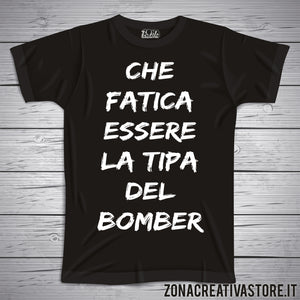 T-shirt CHE FATICA ESSERE LA TIPA DEL BOMBER