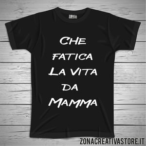 T-shirt per la festa della mamma CHE FATICA LA VITA DA MAMMA