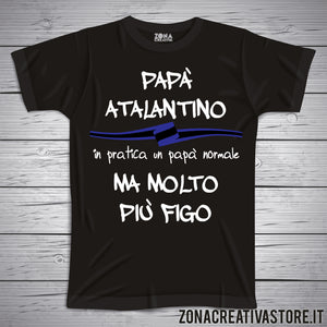 T-shirt festa del papà PAPA' ATALANTINO IN PRATICA UN PAPA' NORMALE MA MOLTO PIU' FIGO